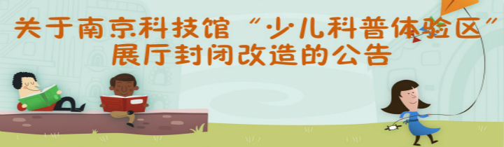 關(guān)于南京科技館“少兒科普體驗(yàn)區(qū)”展廳封閉改造的公告